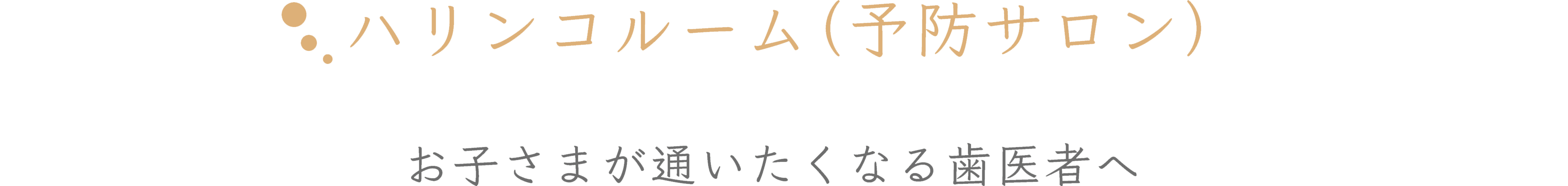 ハリンコルーム（予防サロン）　お子さまが通いたくなる歯医者へ